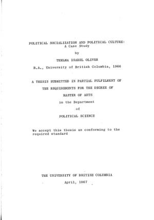 POLITICAL SOCIALIZATION and POLITICAL CULTURE a Case Study by THELMA ISABEL OLIVER B.A., University of British Columbia, 1966 A