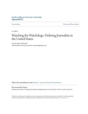Watching the Watchdogs: Defining Journalists in the United States Wendy Marie Weinhold Southern Illinois University Carbondale, Wmweinhold@Yahoo.Com