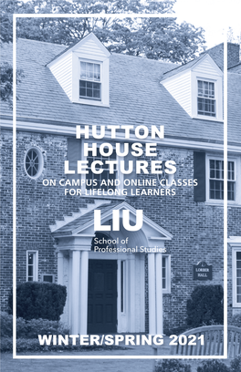 HUTTON HOUSE LECTURES on CAMPUS and ONLINE CLASSES for LIFELONG LEARNERS LIU School of Professional Studies