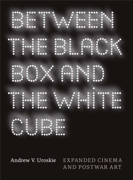 Between the Black Box and the White Cube EXPANDED CINEMA and POSTWAR ART Andrew V