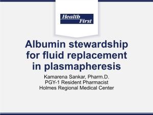 Albumin Stewardship for Fluid Replacement in Plasmapheresis Kamarena Sankar, Pharm.D