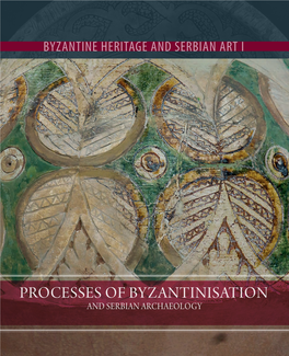 Processes of Byzantinisation and Serbian Archaeology Byzantine Heritage and Serbian Art I Byzantine Heritage and Serbian Art I–Iii