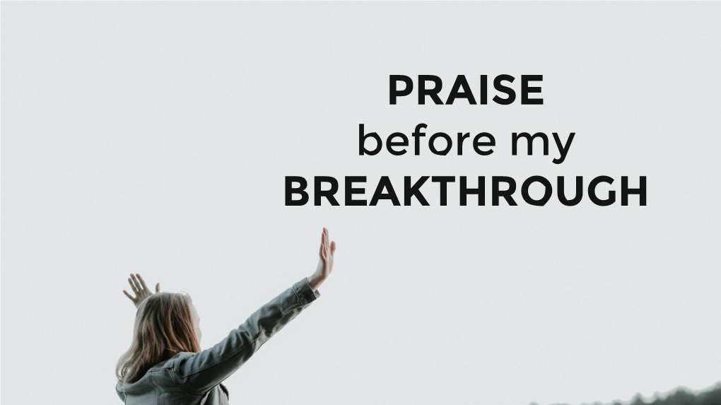 PRAISE Before My BREAKTHROUGH the Power of Your Story