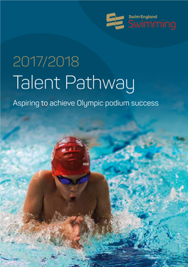 Talent Pathway Aspiring to Achieve Olympic Podium Success Swim England | 2017/2018 Talent Programme Introduction