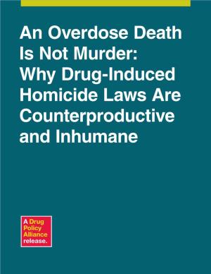 An Overdose Death Is Not Murder: Why Drug-Induced Homicide Laws Are Counterproductive and Inhumane