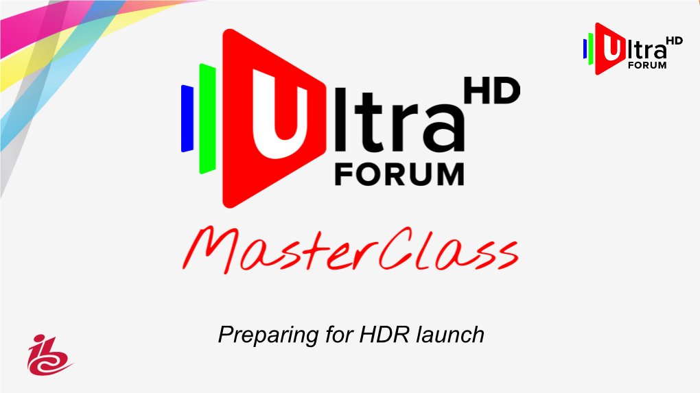 Preparing for HDR Launch Ultra HD Forum Master Class: Preparing for the HDR Launch