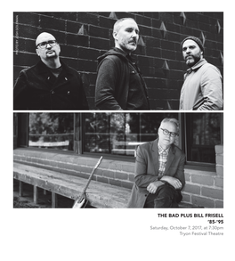 THE BAD PLUS BILL FRISELL ’85-‘95 Saturday, October 7, 2017, at 7:30Pm Tryon Festival Theatre PROGRAM NOTES PROGRAM the BAD PLUS BILL FRISELL ’85-‘95
