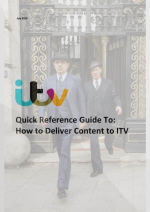 Quick Reference Guide To: How to Deliver Content to ITV Your Programme Has Been Commissioned and You Have Been Asked by ITV to Deliver a Piece of Content