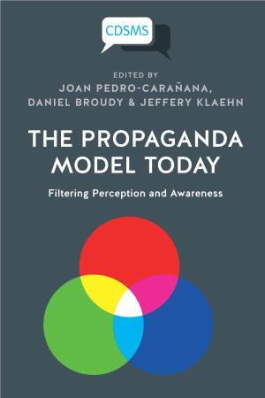 THE PROPAGANDA MODEL TODAY PEDRO-CARAÑANA, BROUDY & KLAEHN (EDS) the Propaganda Model Today : Filtering Perception and Awareness
