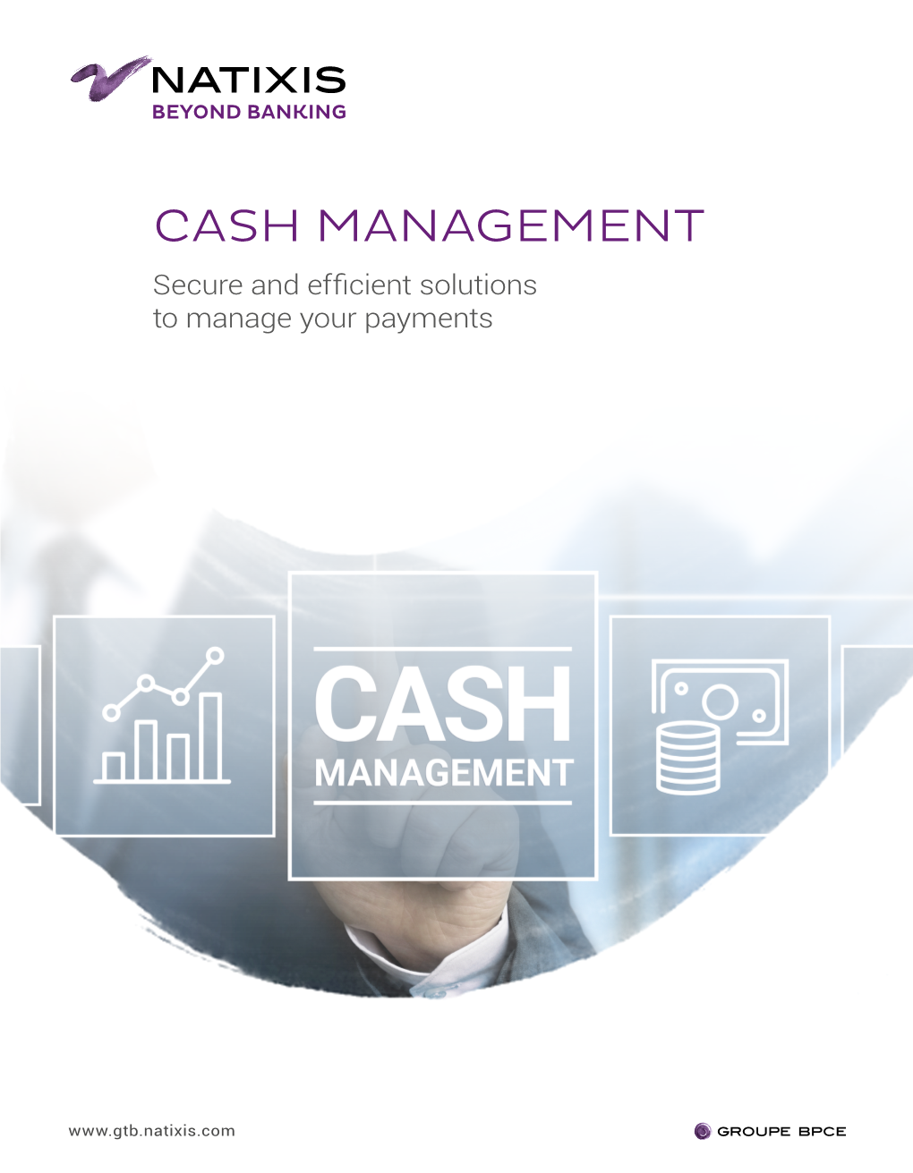 CASH MANAGEMENT Secure and Efficient Solutions to Manage Your Payments