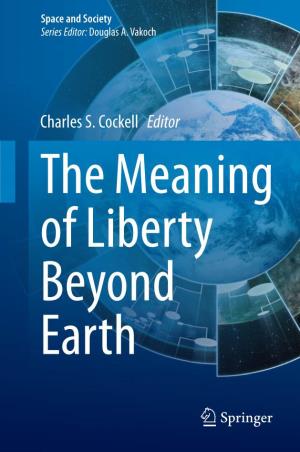 Charles S. Cockell Editor the Meaning of Liberty Beyond Earth Space and Society