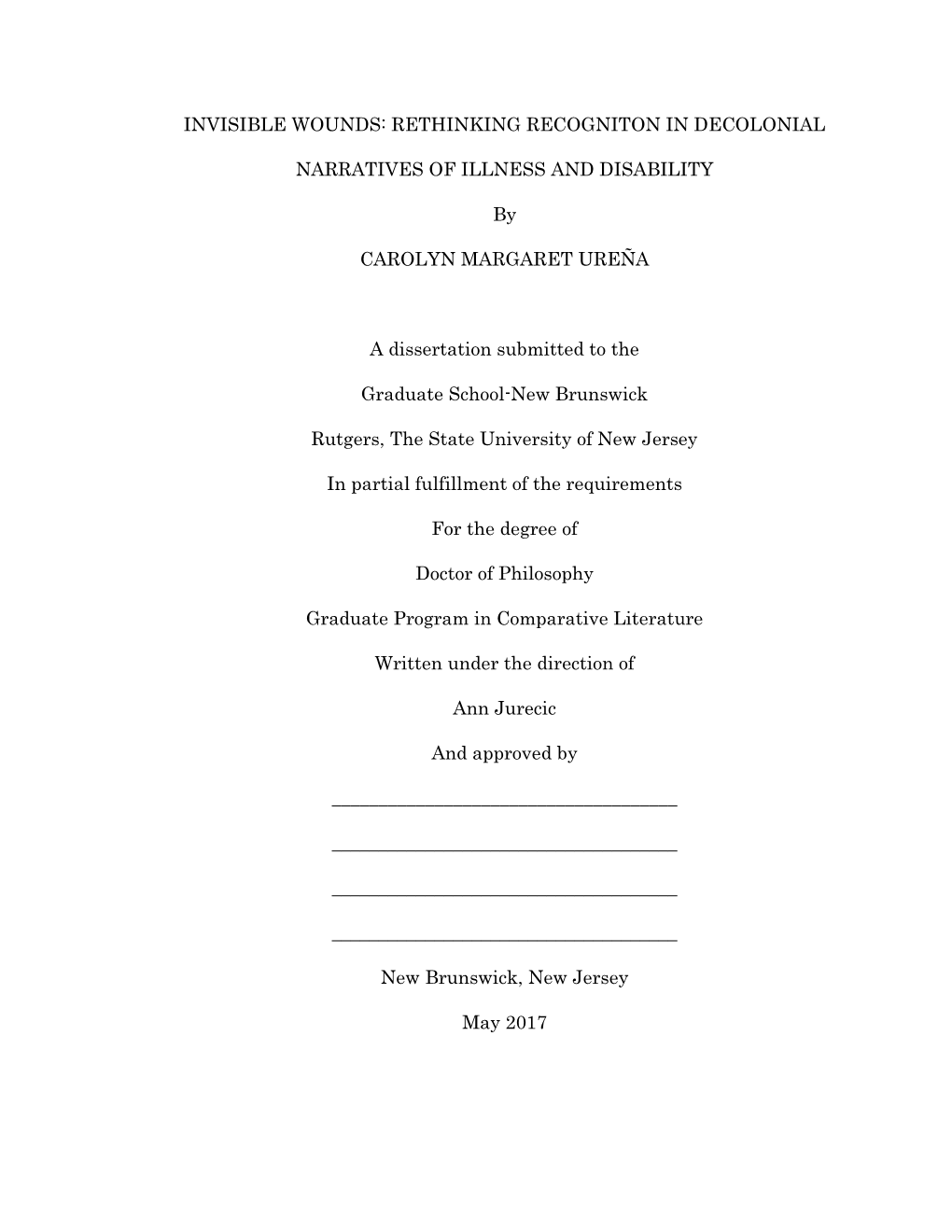 INVISIBLE WOUNDS: RETHINKING RECOGNITON in DECOLONIAL NARRATIVES of ILLNESS and DISABILITY by CAROLYN MARGARET UREÑA a Dissert