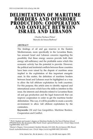 DELIMITATION of MARITIME BORDERS and OFFSHORE PRODUCTION: COOPERATION and CONFLICT BETWEEN ISRAEL and LEBANON Charles Pacheco Piñon1 Marcelo De Souza Barbosa2