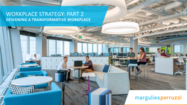 Workplace Strategy: Part 2 Designing a Transformative Workplace Margulies Perruzzi | 2