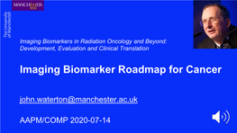 Imaging Biomarker Roadmap for Cancer John.Waterton@Manchester.Ac.Uk