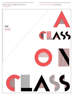 Fall 2018 a CLASS O N CLASS DSA-LA’S Political Education Committee Is Proud to Present a Class on Class