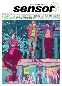 Go West – 25 Jahre Mauerfall Die Seherin Aus Gonsenheim Filme & Events Harald Martenstein Neue Flüchtlinge Für Mainz Sensor 11/14 3 Editorial / Inhalt Editorial