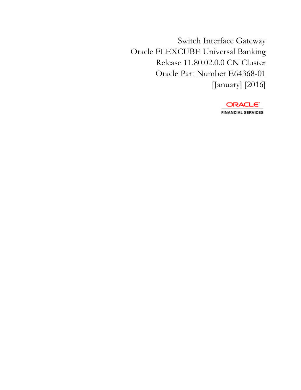 Switch Interface Gateway Oracle FLEXCUBE Universal Banking Release 11.80.02.0.0 CN Cluster Oracle Part Number E64368-01 [January] [2016]