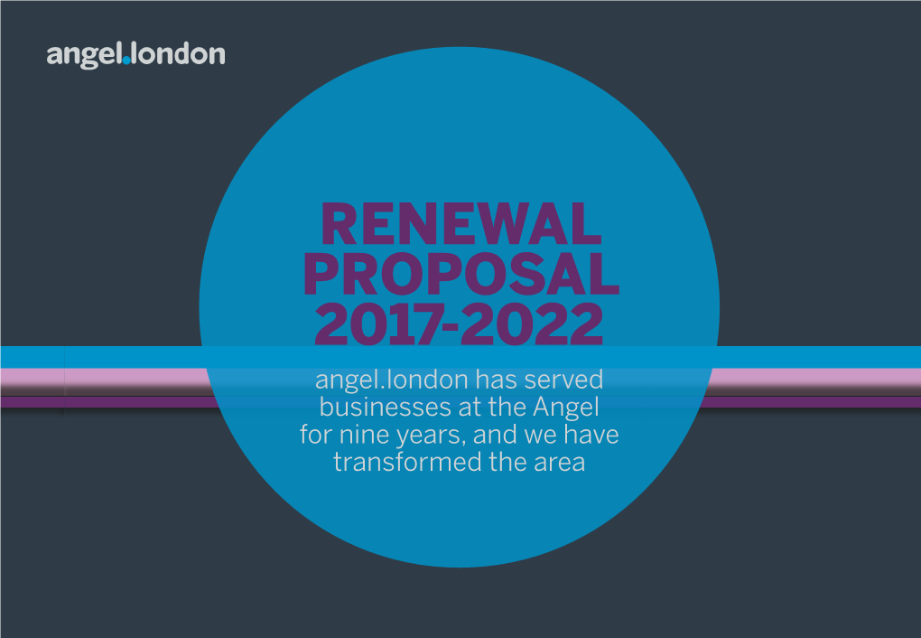 RENEWAL PROPOSAL 2017-2022 Angel.London Has Served Businesses at the Angel for Nine Years, and We Have Transformed the Area BUSINESS AS USUAL