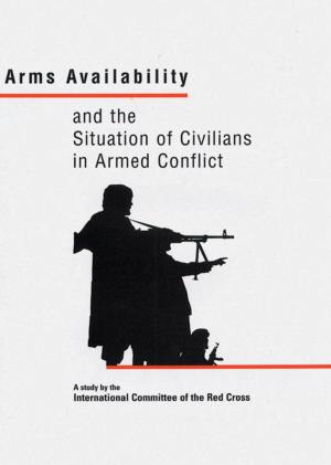 Arms Availability and the Situation of Civilians in Armed Conflict: a Study Presented by the ICRC