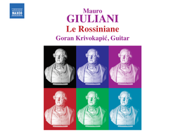 Mauro GIULIANI Le Rossiniane Goran Krivokapić, Guitar Mauro Giuliani (1781–1829) Giuliani’S Six Rossiniane for Solo Guitar Are Fantasias Rossiniana No