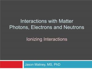 Interactions with Matter Photons, Electrons and Neutrons