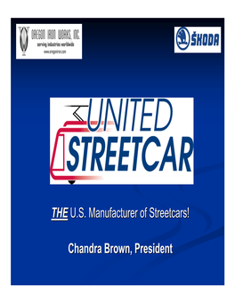 THE U.S. Manufacturer of Streetcars! Chandra Brown, President