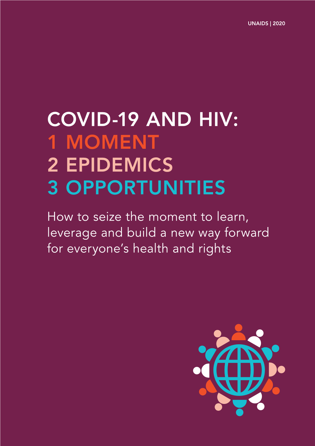 COVID-19 and HIV: 1 MOMENT 2 EPIDEMICS 3 OPPORTUNITIES How to Seize the Moment to Learn, Leverage and Build a New Way Forward for Everyone’S Health and Rights