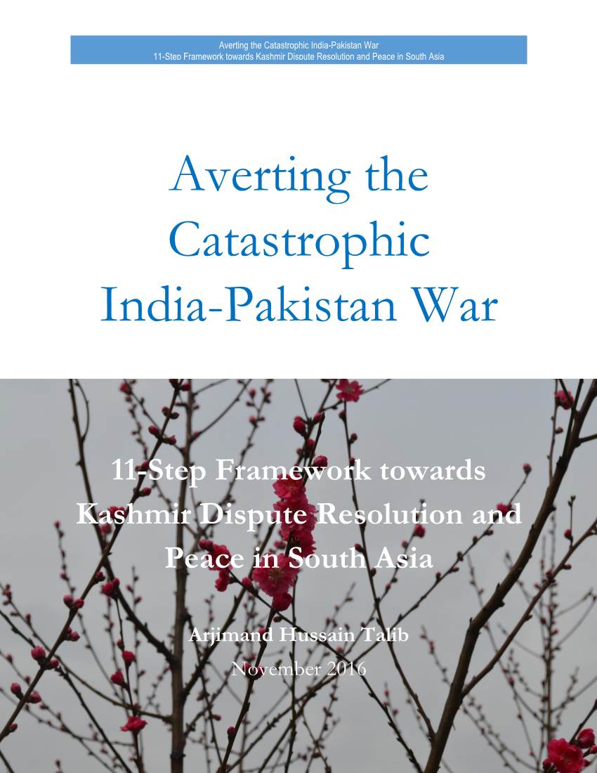 Averting the Catastrophic India-Pakistan War 11-Step Framework Towards Kashmir Dispute Resolution and Peace in South Asia