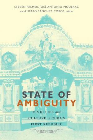 State of Ambiguity: Civic Life and Culture in Cuba's First Republic