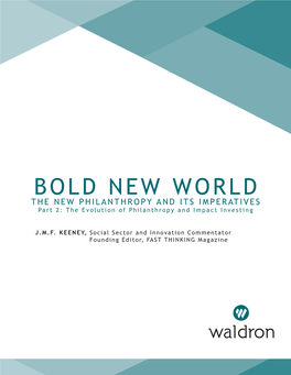 BOLD NEW WORLD the NEW PHILANTHROPY and ITS IMPERATIVES Part 2: the Evolution of Philanthropy and Impact Investing