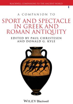 A Companion to Sport and Spectacle in Greek and Roman Antiquity Represents an Invaluable Scholarly Contribution to Ancient Sport Studies