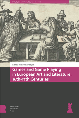 Games and Game Playing in European Art and Literature, 16Th–17Th Centuries Cultures of Play, 1300‒1700