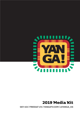 2019 Media Kit SKY 453 | FREESAT 171 | YANGATV.COM | @YANGA UK Quality African Entertainment SKY 453 | FREESAT 171 | YANGATV.COM | @YANGA UK