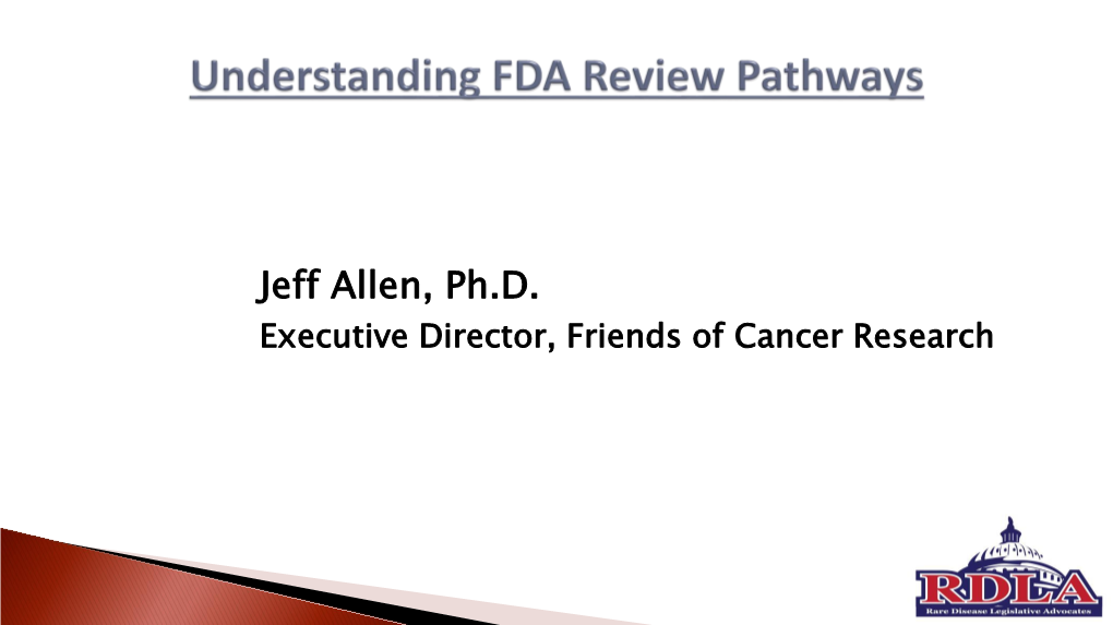 Jeff Allen, Ph.D. Executive Director, Friends of Cancer Research FDA Programs for Expediting Drug Review & Development