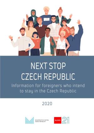 NEXT STOP CZECH REPUBLIC Information for Foreigners Who Intend to Stay in the Czech Republic
