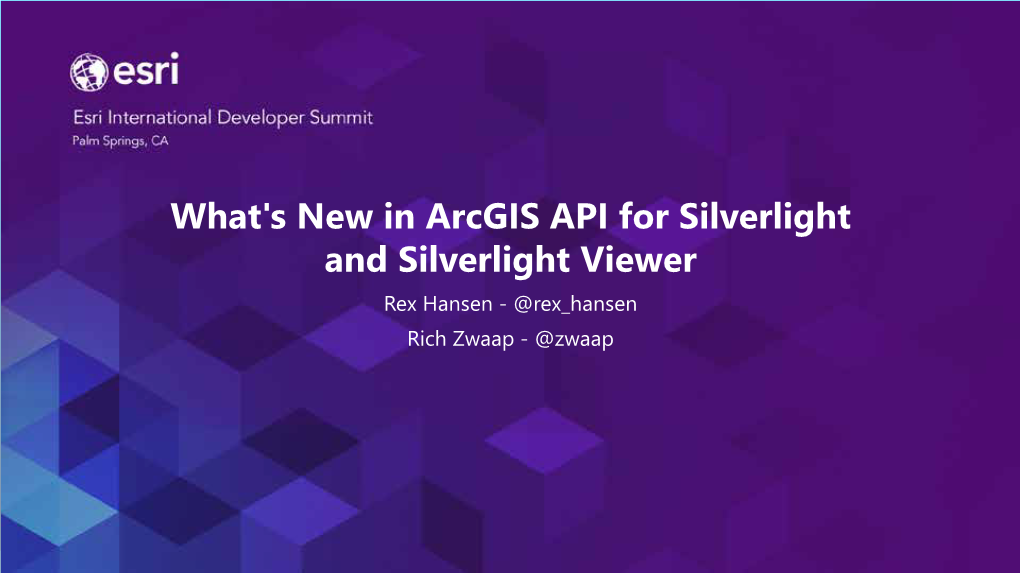 What's New in Arcgis API for Silverlight and Silverlight Viewer Rex Hansen - @Rex Hansen Rich Zwaap - @Zwaap Agenda