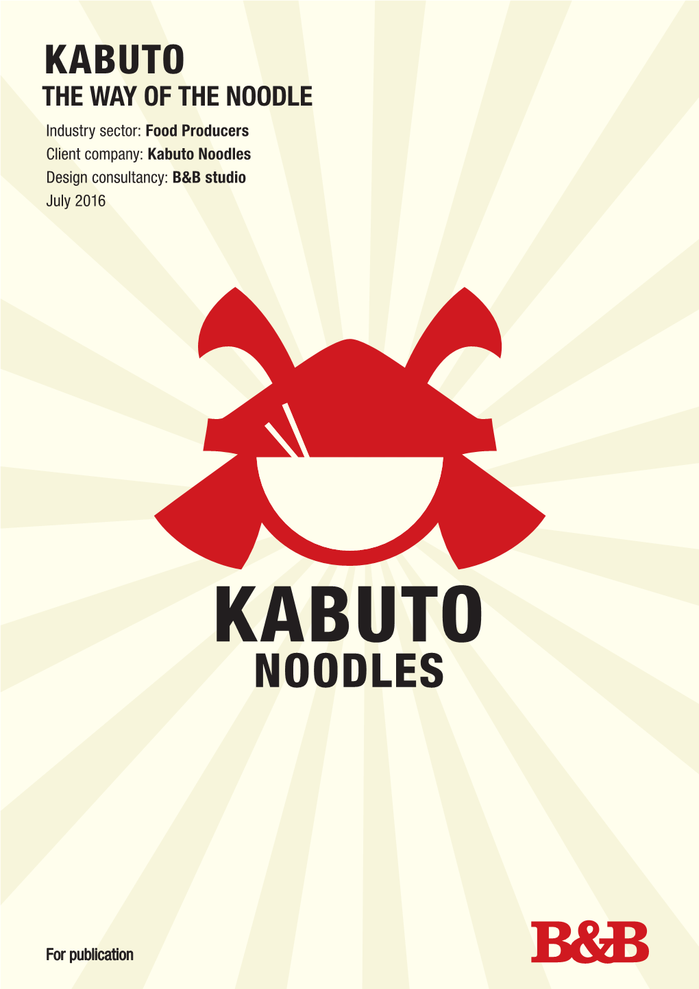 THE WAY of the NOODLE Industry Sector: Food Producers Client Company: Kabuto Noodles Design Consultancy: B&B Studio July 2016