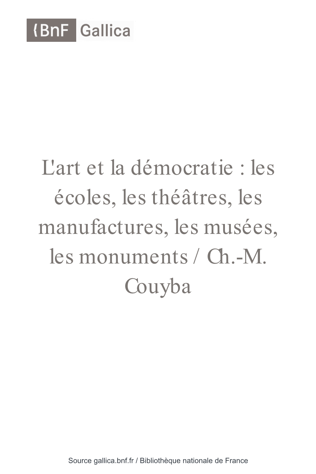 L'art Et La Démocratie : Les Écoles, Les Théâtres, Les Manufactures, Les Musées, Les Monuments / Ch.-M