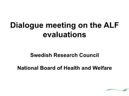 Dialogue Meeting on the ALF Evaluations Swedish Research Council National Board of Health and Welfare