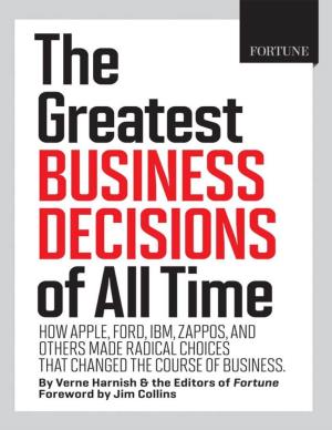 The Greatest Business Decisions of All Time: How Apple, Ford, IBM, Zappos, and Others Made Radical Choices That Changed the Cour