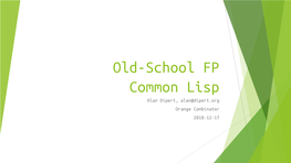 Common Lisp Alan Dipert, Alan@Dipert.Org Orange Combinator 2018-12-17 Lisp History