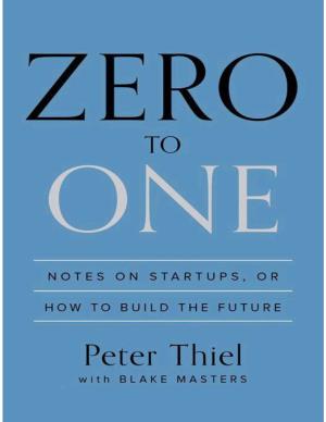 Zero to One: Notes on Startups, Or How to Build the Future / Peter Thiel with Blake Masters