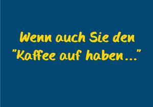 Kaffee Auf Haben ..."