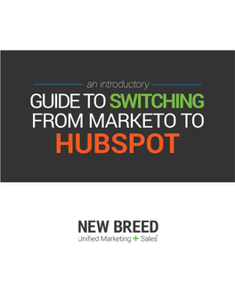 GUIDE to SWITCHING from MARKETO to HUBSPOT Table of Contents