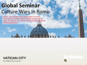 Global Seminar Culture Wars in Rome NOTE: the Purpose of This Presentation Is Strictly Informational; Finalized Plans for the Program Such As Dates, Excursions, Etc