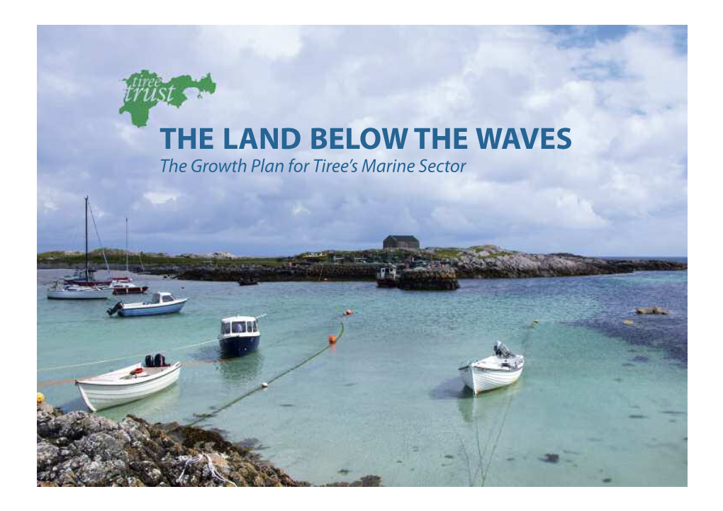 THE LAND BELOW the WAVES the Growth Plan for Tiree’S Marine Sector Anyone Approaching Tiree by Sea Realises Why She Is Known As the ‘Land Below the Waves’
