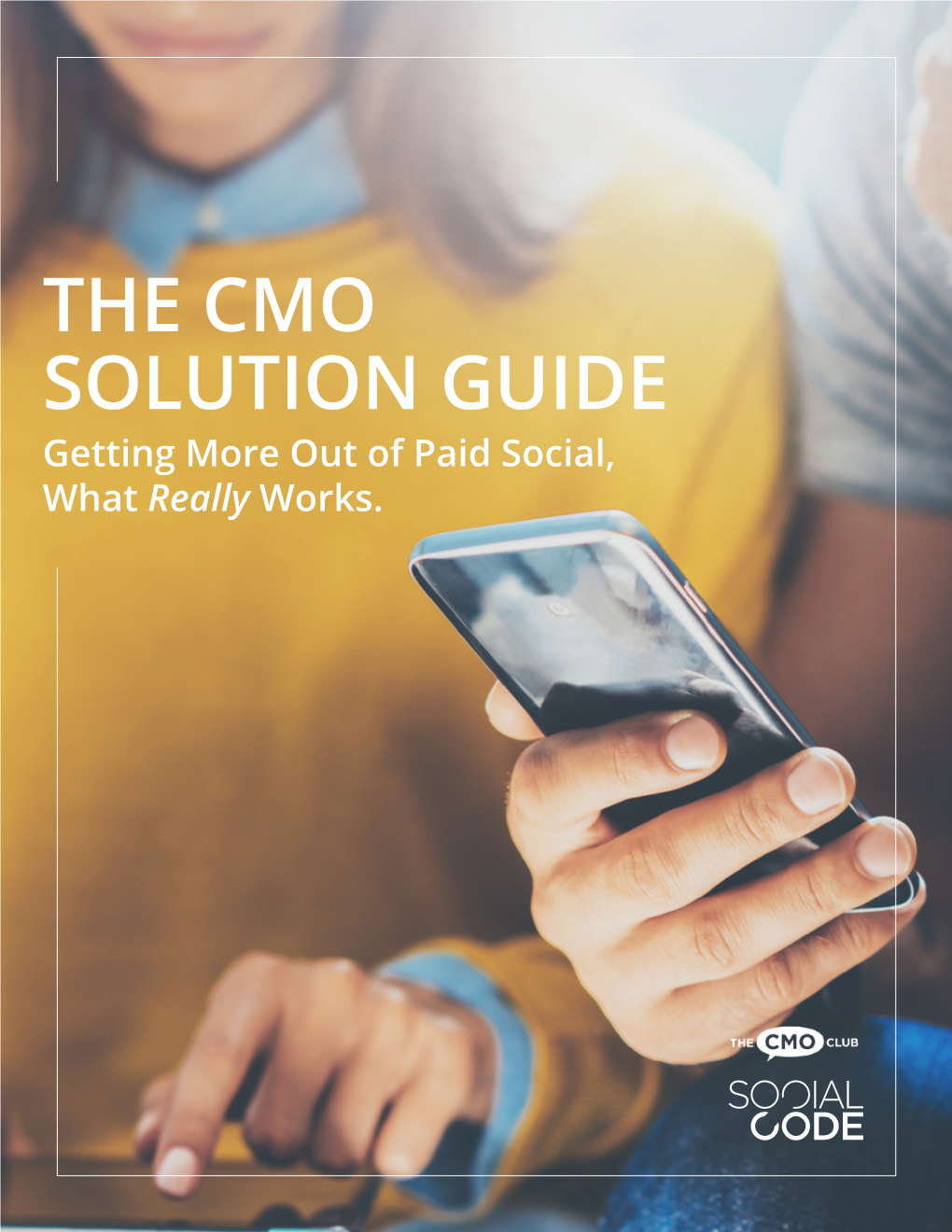 THE CMO SOLUTION GUIDE Getting More out of Paid Social, What Really Works