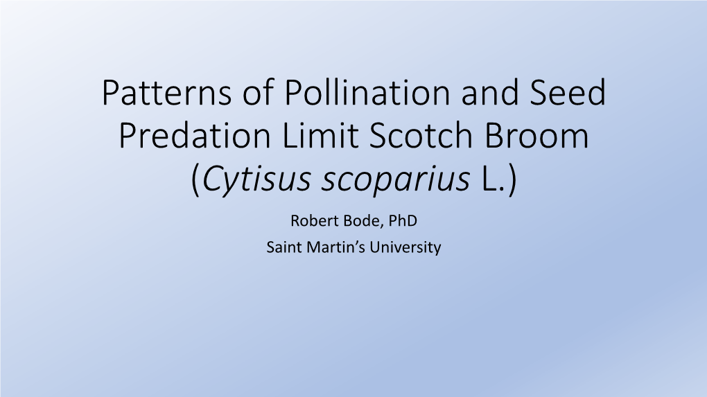 Patterns of Pollination and Seed Predation Limit Scotch Broom (Cytisus Scoparius L.) Robert Bode, Phd Saint Martin’S University Our Well-Known Nemesis