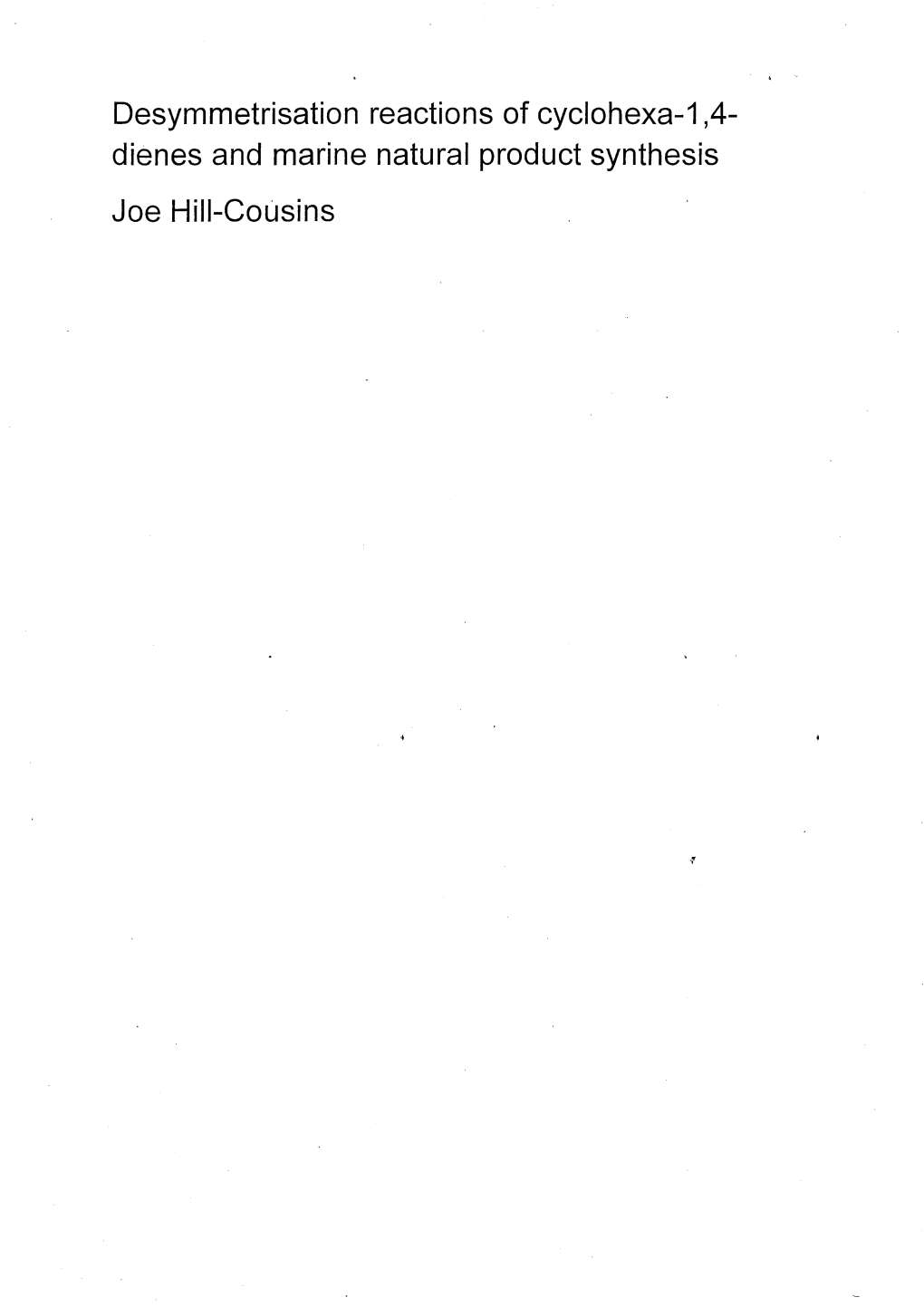 Desymmetrisation Reactions of Cyclohexa-1,4- Dienes and Marine Natural Product Synthesis Joe Hill-Cousins UMI Number: U585B54